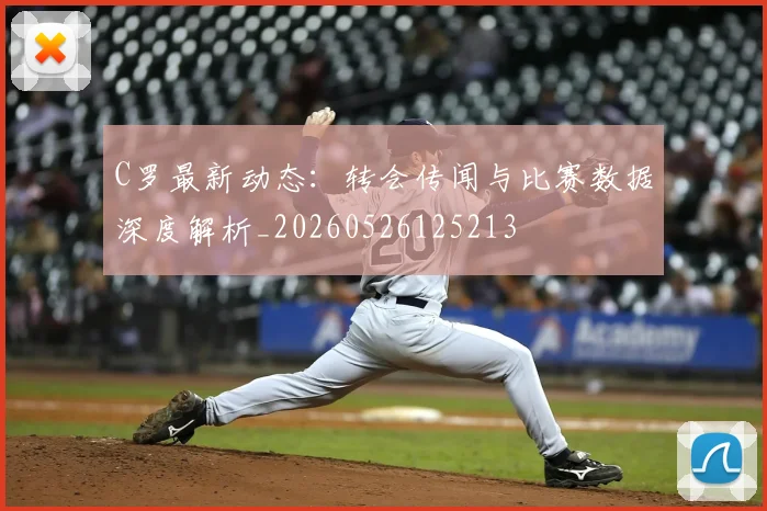 C罗最新动态：转会传闻与比赛数据深度解析_20260526125213