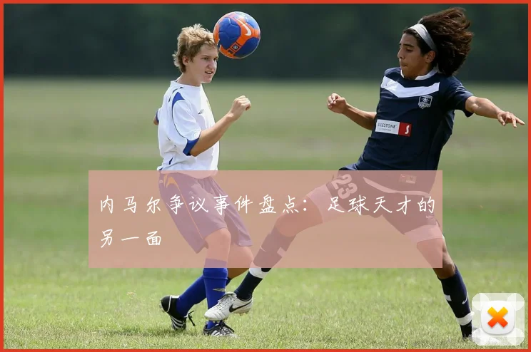 内马尔争议事件盘点：足球天才的另一面