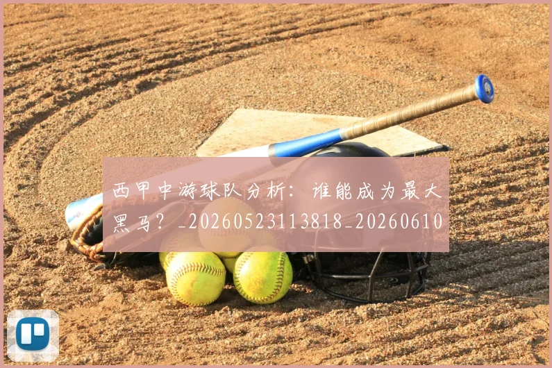 西甲中游球队分析:谁能成为最大黑马?_20260523113818_20260610170154