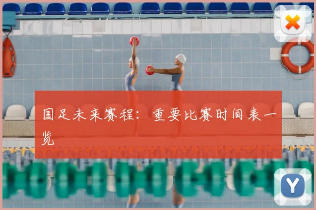国足未来赛程:重要比赛时间表一览